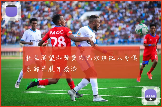杜兰渴望加盟费内巴切经纪人与俱乐部已展开接洽