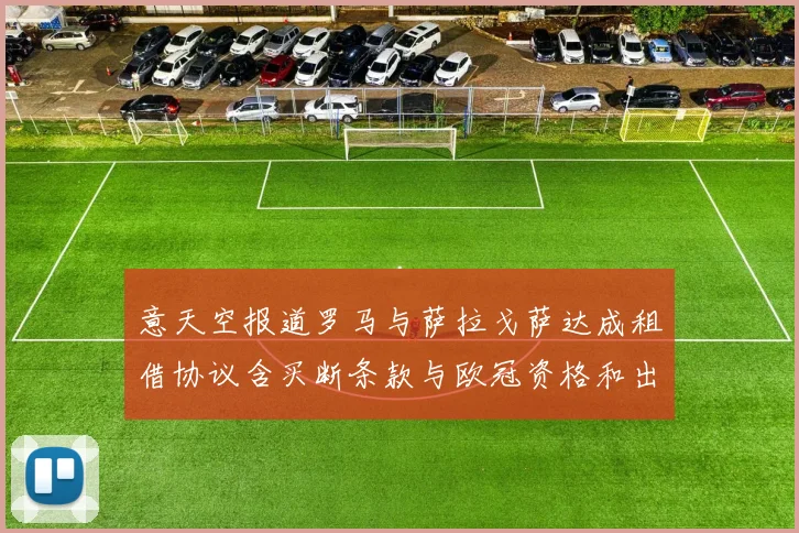 意天空报道罗马与萨拉戈萨达成租借协议含买断条款与欧冠资格和出场数挂钩